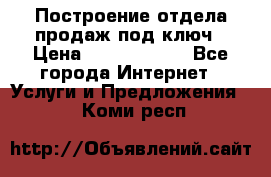 Построение отдела продаж под ключ › Цена ­ 5000-10000 - Все города Интернет » Услуги и Предложения   . Коми респ.